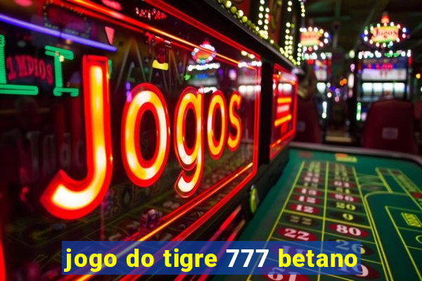 jogo do tigre 777 betano